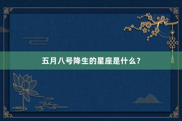 五月八号降生的星座是什么?